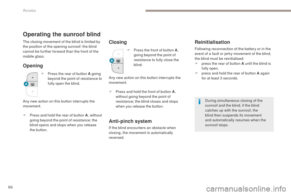 Peugeot 3008 Hybrid 4 2017 Owners Manual - RHD (UK. Australia) 86
3008-2_en_Chap02_ouvertures_ed01-2016
Operating the sunroof blind
Opening
F Press and hold the rear of button A, without
going beyond the point of resistance; the
blind opens and stops when you r Peugeot 3008 Hybrid 4 2017 Owners Manual - RHD (UK. Australia) 86
3008-2_en_Chap02_ouvertures_ed01-2016
Operating the sunroof blind
Opening
F Press and hold the rear of button A, without
going beyond the point of resistance; the
blind opens and stops when you r