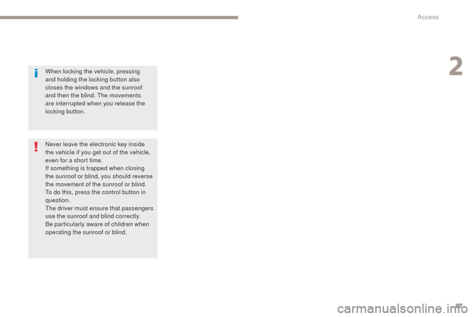 Peugeot 3008 Hybrid 4 2017  Owners Manual - RHD (UK. Australia) 87
3008-2_en_Chap02_ouvertures_ed01-2016
When locking the vehicle, pressing 
and holding the locking button also 
closes the windows and the sunroof 
and then the blind. The movements 
are interrupted