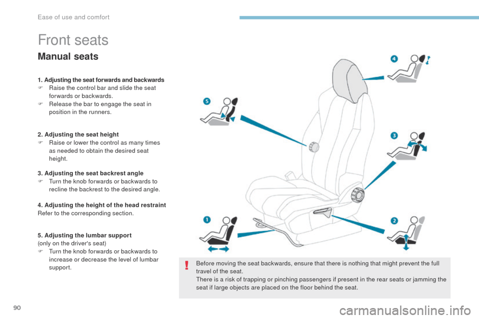 Peugeot 3008 Hybrid 4 2017 Owners Manual - RHD (UK. Australia) 90
3008-2_en_Chap03_ergonomie-et-confort_ed01-2016
Front seats
Before moving the seat backwards, ensure that there is nothing that might prevent the full
travel of the seat.
There is a risk of trappi Peugeot 3008 Hybrid 4 2017 Owners Manual - RHD (UK. Australia) 90
3008-2_en_Chap03_ergonomie-et-confort_ed01-2016
Front seats
Before moving the seat backwards, ensure that there is nothing that might prevent the full
travel of the seat.
There is a risk of trappi