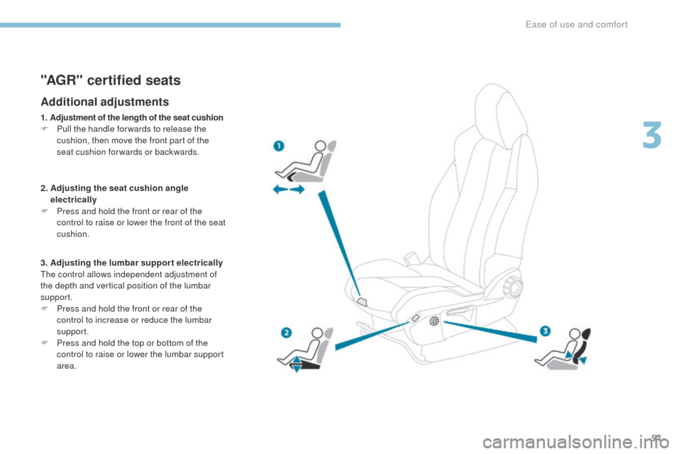 Peugeot 3008 Hybrid 4 2017  Owners Manual - RHD (UK. Australia) 91
3008-2_en_Chap03_ergonomie-et-confort_ed01-2016
"AGR" certified seats
Additional adjustments
1. Adjustment of the length of the seat cushion
F P ull the handle for wards to release the 
cushion, th