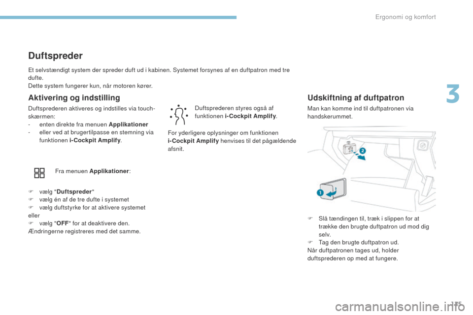 Peugeot 3008 Hybrid 4 2017 Instruktionsbog (in Danish) 125
3008-2_da_Chap03_ergonomie-et-confort_ed01-2016
et selvstændigt system der spreder duft ud i kabinen. Systemet forsynes af en duftpatron med tre
dufte.
Dette system fungerer kun, når motoren k Peugeot 3008 Hybrid 4 2017 Instruktionsbog (in Danish) 125
3008-2_da_Chap03_ergonomie-et-confort_ed01-2016
et selvstændigt system der spreder duft ud i kabinen. Systemet forsynes af en duftpatron med tre
dufte.
Dette system fungerer kun, når motoren k