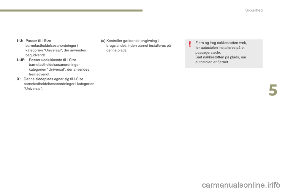 Peugeot 3008 Hybrid 4 2017  Instruktionsbog (in Danish) 191
3008-2_da_Chap05_securite_ed01-2016
i- U: Passer til i-Size barnefastholdelsesanordninger i 
kategorien "
un

iversal", der anvendes 
bagudvendt.
i - UF:
 P

asser udelukkende til i-Size 
barnefas