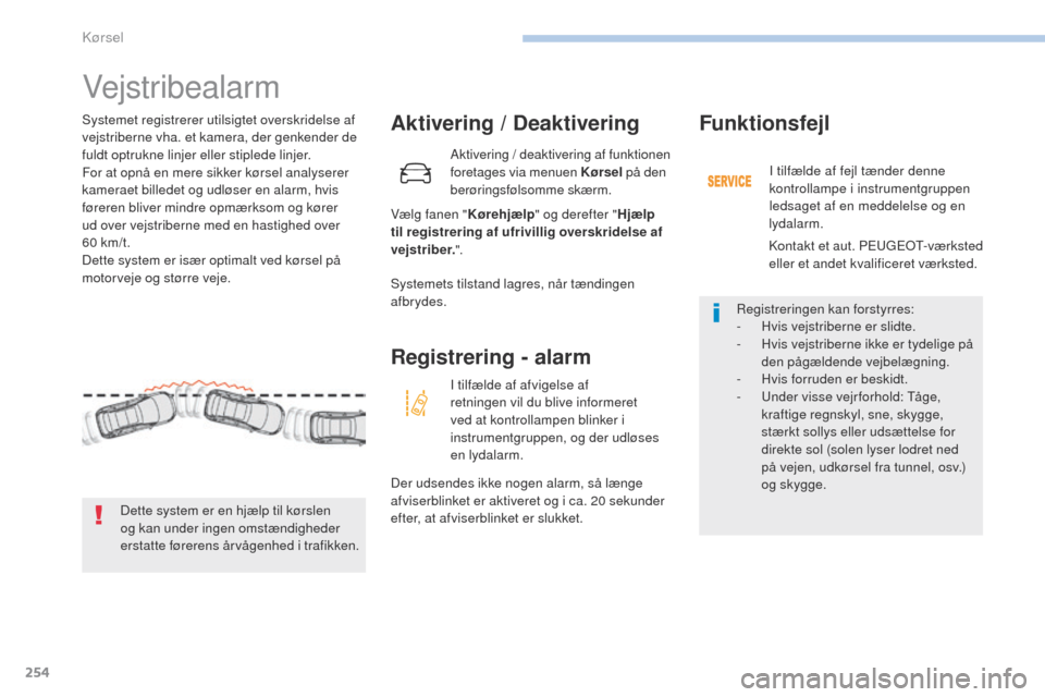 Peugeot 3008 Hybrid 4 2017 Instruktionsbog (in Danish) 254
3008-2_da_Chap06_conduite_ed01-2016
Vejstribealarm
Aktivering / Deaktivering
Vælg fanen "Kørehjælp" og derefter " Hjælp
til registrering af ufrivillig overskridelse af
vejstriber. ".
Systeme Peugeot 3008 Hybrid 4 2017 Instruktionsbog (in Danish) 254
3008-2_da_Chap06_conduite_ed01-2016
Vejstribealarm
Aktivering / Deaktivering
Vælg fanen "Kørehjælp" og derefter " Hjælp
til registrering af ufrivillig overskridelse af
vejstriber. ".
Systeme