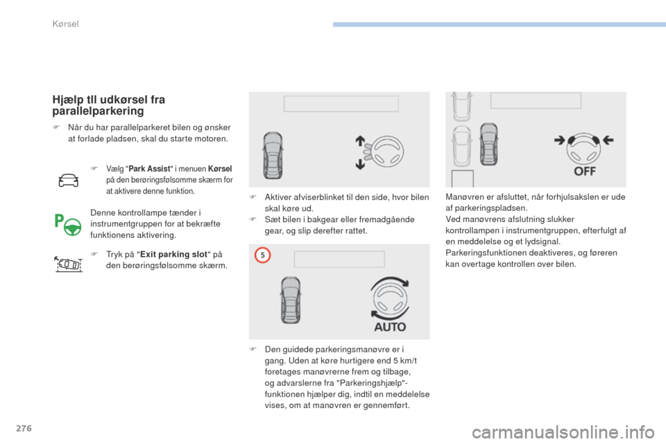 Peugeot 3008 Hybrid 4 2017 Instruktionsbog (in Danish) 276
3008-2_da_Chap06_conduite_ed01-2016
Hjælp tll udkørsel fra
parallelparkering
F Vælg "Park Assist " i menuen Kørsel
på den berøringsfølsomme skærm for
at aktivere denne funktion.
F try Peugeot 3008 Hybrid 4 2017 Instruktionsbog (in Danish) 276
3008-2_da_Chap06_conduite_ed01-2016
Hjælp tll udkørsel fra
parallelparkering
F Vælg "Park Assist " i menuen Kørsel
på den berøringsfølsomme skærm for
at aktivere denne funktion.
F try