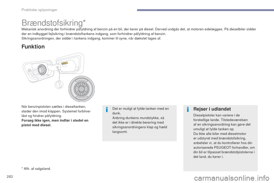 Peugeot 3008 Hybrid 4 2017  Instruktionsbog (in Danish) 282
3008-2_da_Chap07_infos-pratiques_ed01-2016
Brændstofsikring*Mekanisk anordning der forhindrer påfyldning af benzin på en bil, der kører på diesel. Derved undgås det, at motoren ødelægges. 