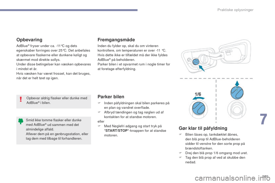 Peugeot 3008 Hybrid 4 2017 Instruktionsbog (in Danish) 305
3008-2_da_Chap07_infos-pratiques_ed01-2016
OpbevaringFremgangsmåde
Parker bilen
F Inden påfyldningen skal bilen parkeres på
en plan og vandret over flade.
F
A
fbryd tændingen og tag nøgle Peugeot 3008 Hybrid 4 2017 Instruktionsbog (in Danish) 305
3008-2_da_Chap07_infos-pratiques_ed01-2016
OpbevaringFremgangsmåde
Parker bilen
F Inden påfyldningen skal bilen parkeres på
en plan og vandret over flade.
F
A
fbryd tændingen og tag nøgle