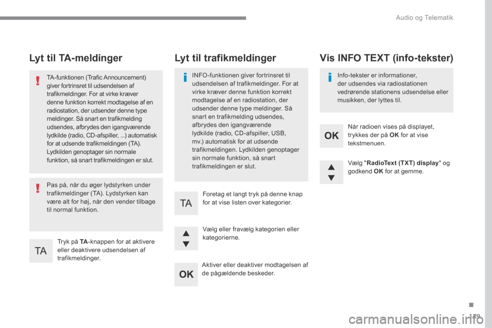 Peugeot 3008 Hybrid 4 2017  Instruktionsbog (in Danish) 159
.
 Audio og Telematik 
Transversal-Peugeot_da_Chap03_RD6_ed01-2016
        Lyt  til  TA-meldinger 
  Tryk  på   TA -knappen for at aktivere eller deaktivere udsendelsen af trafikmeldinger.   
  T