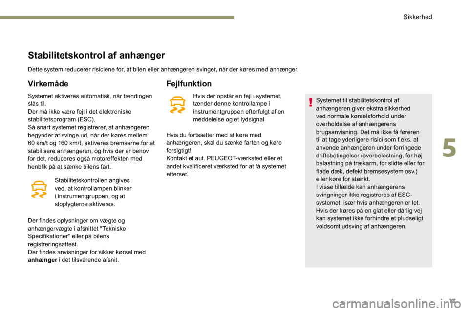 Peugeot 3008 Hybrid 4 2017  Instruktionsbog (in Danish) 13
Stabilitetskontrol af anhænger
Dette system reducerer risiciene for, at bilen eller anhængeren svinger, når der køres med anhænger.
Virkemåde
Systemet aktiveres automatisk, når tændingen 
s