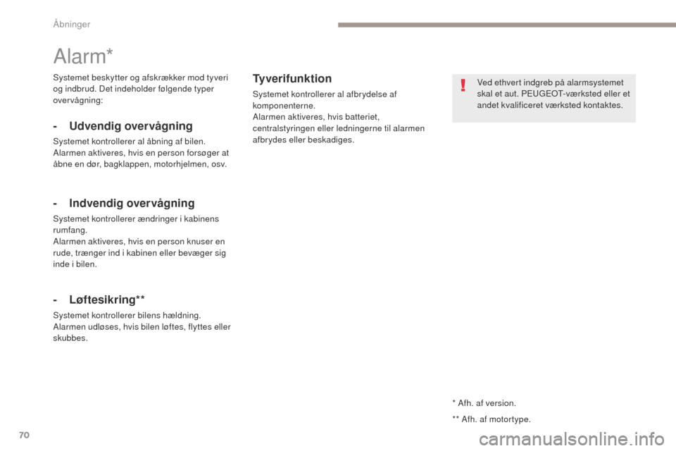 Peugeot 3008 Hybrid 4 2017  Instruktionsbog (in Danish) 70
3008-2_da_Chap02_ouvertures_ed01-2016
* Afh. af version.
Alarm*
- Udvendig overvågning
Systemet kontrollerer al åbning af bilen.
Alarmen aktiveres, hvis en person forsøger at 
åbne en dør, bag