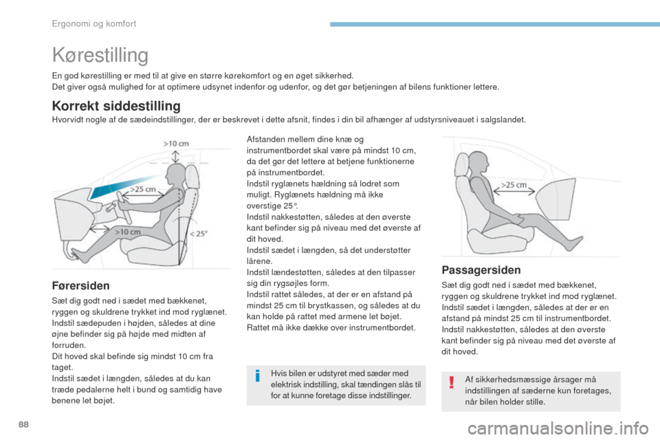 Peugeot 3008 Hybrid 4 2017  Instruktionsbog (in Danish) 88
3008-2_da_Chap03_ergonomie-et-confort_ed01-2016
Kørestilling
en god kørestilling er med til at give en større kørekomfort og en øget sikkerhed.
Det giver også mulighed for at optimere udsynet