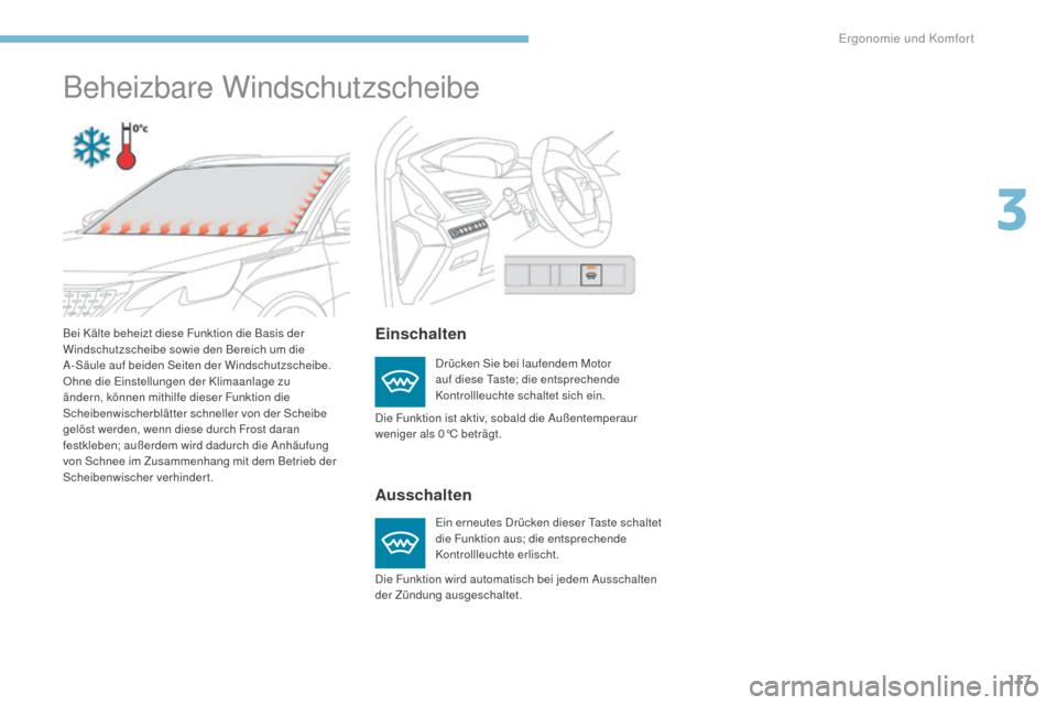 Peugeot 3008 Hybrid 4 2017  Betriebsanleitung (in German) 117
3008-2_de_Chap03_ergonomie-et-confort_ed01-2016
Beheizbare Windschutzscheibe
Einschalten
Ausschalten
Drücken Sie bei laufendem Motor 
auf diese Taste; die entsprechende 
Kontrollleuchte schaltet 
