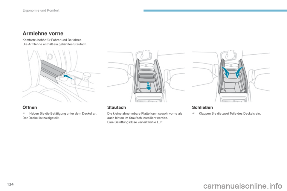 Peugeot 3008 Hybrid 4 2017  Betriebsanleitung (in German) 124
3008-2_de_Chap03_ergonomie-et-confort_ed01-2016
Armlehne vorne
Komfortzubehör für Fahrer und Beifahrer.
Die Armlehne enthält ein gekühltes Staufach.
Öffnen
F Heben Sie die Betätigung unter d