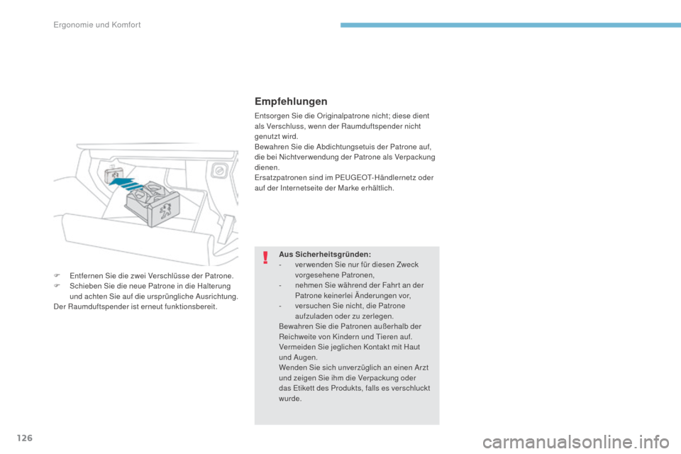 Peugeot 3008 Hybrid 4 2017 Betriebsanleitung (in German) 126
3008-2_de_Chap03_ergonomie-et-confort_ed01-2016
Empfehlungen
Entsorgen Sie die Originalpatrone nicht; diese dient
als Verschluss, wenn der Raumduftspender nicht
genutzt wird.
Bewahren Sie die Ab Peugeot 3008 Hybrid 4 2017 Betriebsanleitung (in German) 126
3008-2_de_Chap03_ergonomie-et-confort_ed01-2016
Empfehlungen
Entsorgen Sie die Originalpatrone nicht; diese dient
als Verschluss, wenn der Raumduftspender nicht
genutzt wird.
Bewahren Sie die Ab
