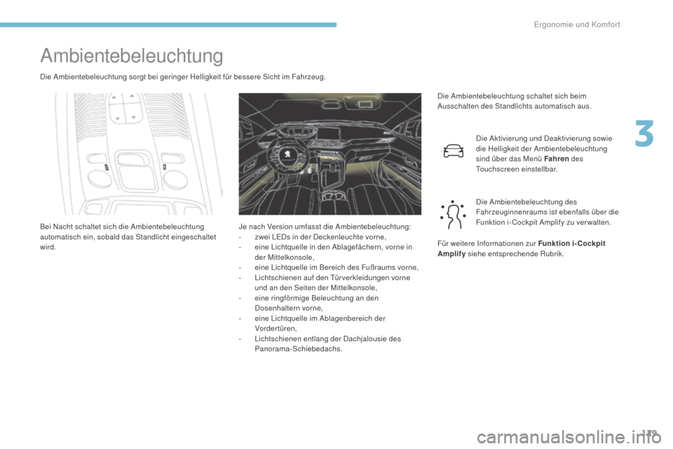 Peugeot 3008 Hybrid 4 2017 Betriebsanleitung (in German) 129
3008-2_de_Chap03_ergonomie-et-confort_ed01-2016
Ambientebeleuchtung
Die Ambientebeleuchtung sorgt bei geringer Helligkeit für bessere Sicht im Fahrzeug.Die Ambientebeleuchtung schaltet sich beim Peugeot 3008 Hybrid 4 2017 Betriebsanleitung (in German) 129
3008-2_de_Chap03_ergonomie-et-confort_ed01-2016
Ambientebeleuchtung
Die Ambientebeleuchtung sorgt bei geringer Helligkeit für bessere Sicht im Fahrzeug.Die Ambientebeleuchtung schaltet sich beim