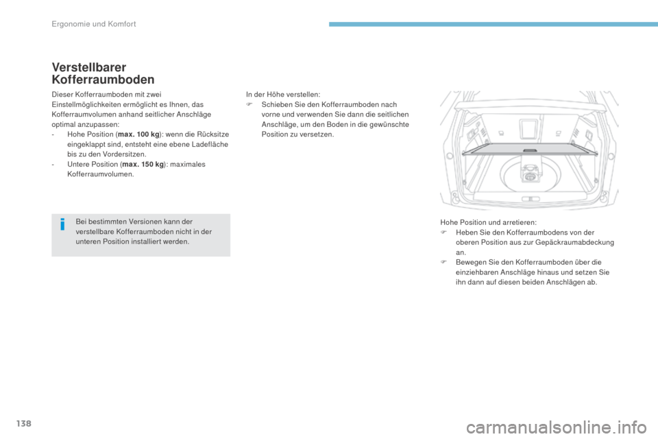 Peugeot 3008 Hybrid 4 2017  Betriebsanleitung (in German) 138
3008-2_de_Chap03_ergonomie-et-confort_ed01-2016
Verstellbarer 
Kofferraumboden
Dieser Kofferraumboden mit zwei 
Einstellmöglichkeiten ermöglicht es Ihnen, das 
Kofferraumvolumen anhand seitliche