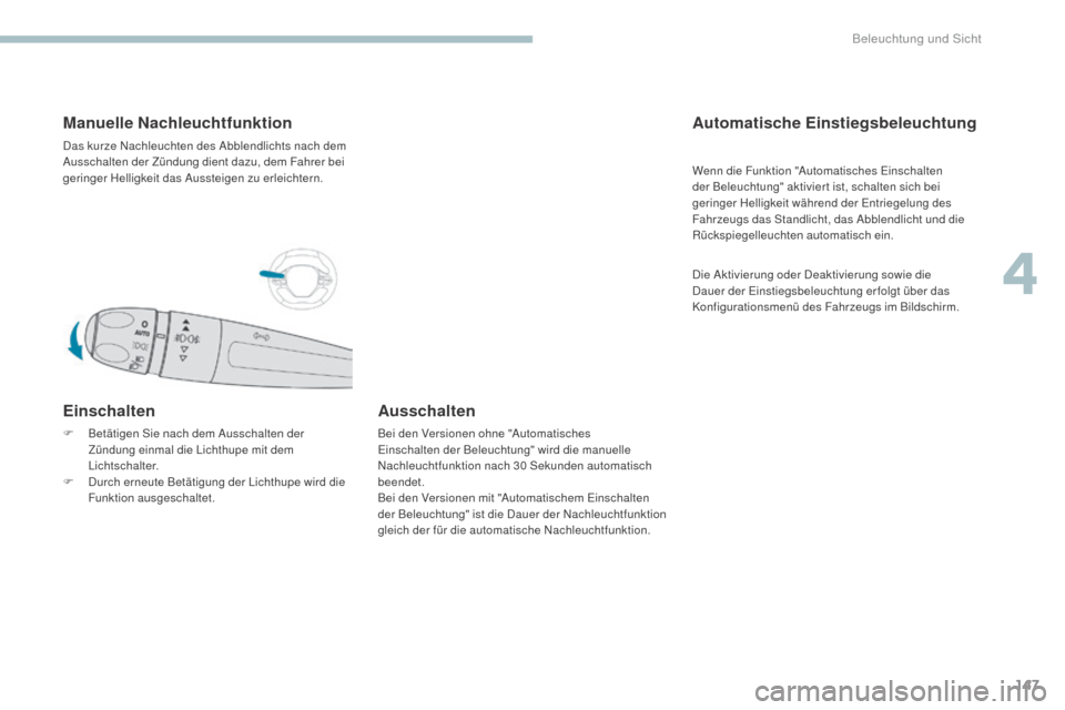 Peugeot 3008 Hybrid 4 2017 Betriebsanleitung (in German) 147
3008-2_de_Chap04_eclairage-et-visibilite_ed01-2016
Manuelle Nachleuchtfunktion
Das kurze Nachleuchten des Abblendlichts nach dem
Ausschalten der Zündung dient dazu, dem Fahrer bei
geringer Hell Peugeot 3008 Hybrid 4 2017 Betriebsanleitung (in German) 147
3008-2_de_Chap04_eclairage-et-visibilite_ed01-2016
Manuelle Nachleuchtfunktion
Das kurze Nachleuchten des Abblendlichts nach dem
Ausschalten der Zündung dient dazu, dem Fahrer bei
geringer Hell