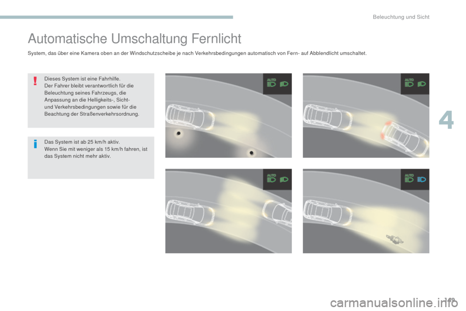 Peugeot 3008 Hybrid 4 2017  Betriebsanleitung (in German) 149
3008-2_de_Chap04_eclairage-et-visibilite_ed01-2016
Automatische Umschaltung Fernlicht
Dieses System ist eine Fahrhilfe.
Der Fahrer bleibt verantwortlich für die 
Beleuchtung seines Fahrzeugs, die