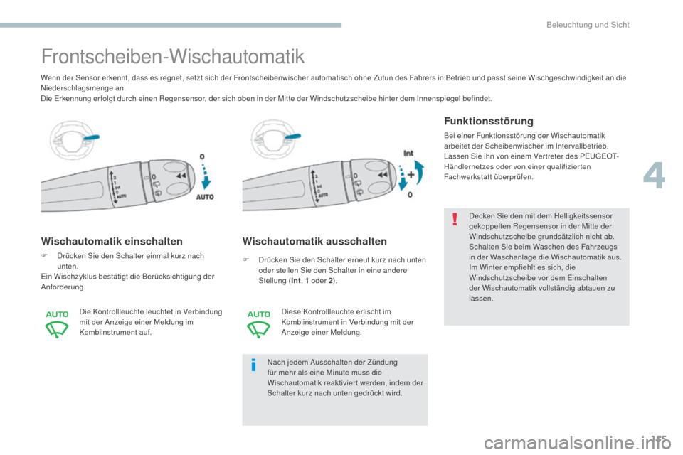 Peugeot 3008 Hybrid 4 2017 Betriebsanleitung (in German) 155
3008-2_de_Chap04_eclairage-et-visibilite_ed01-2016
Frontscheiben-Wischautomatik
Wischautomatik einschalten
F Drücken Sie den Schalter einmal kurz nach unten.
Ein Wischzyklus bestätigt die Berüc Peugeot 3008 Hybrid 4 2017 Betriebsanleitung (in German) 155
3008-2_de_Chap04_eclairage-et-visibilite_ed01-2016
Frontscheiben-Wischautomatik
Wischautomatik einschalten
F Drücken Sie den Schalter einmal kurz nach unten.
Ein Wischzyklus bestätigt die Berüc