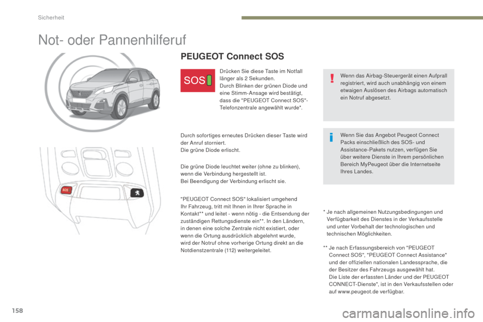 Peugeot 3008 Hybrid 4 2017 Betriebsanleitung (in German) 158
3008-2_de_Chap05_securite_ed01-2016
Not- oder Pannenhilferuf
Wenn das Airbag-Steuergerät einen Aufprall
registriert, wird auch unabhängig von einem
etwaigen Auslösen des Airbags automatisch
Peugeot 3008 Hybrid 4 2017 Betriebsanleitung (in German) 158
3008-2_de_Chap05_securite_ed01-2016
Not- oder Pannenhilferuf
Wenn das Airbag-Steuergerät einen Aufprall
registriert, wird auch unabhängig von einem
etwaigen Auslösen des Airbags automatisch