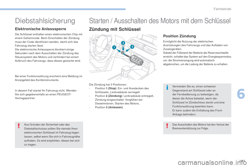 Peugeot 3008 Hybrid 4 2017 Betriebsanleitung (in German) 197
3008-2_de_Chap06_conduite_ed01-2016
Die Zündung hat 3 Positionen:
- P osition 1
(Stop): Ein- und Ausstecken des
Schlüssels, Lenkradsäule verriegelt.
-
P
osition 2
(Zündung): Lenkra Peugeot 3008 Hybrid 4 2017 Betriebsanleitung (in German) 197
3008-2_de_Chap06_conduite_ed01-2016
Die Zündung hat 3 Positionen:
- P osition 1
(Stop): Ein- und Ausstecken des
Schlüssels, Lenkradsäule verriegelt.
-
P
osition 2
(Zündung): Lenkra
