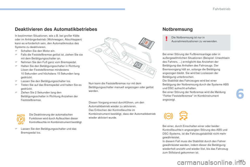 Peugeot 3008 Hybrid 4 2017 Betriebsanleitung (in German) 207
3008-2_de_Chap06_conduite_ed01-2016
Deaktivieren des Automatikbetriebes
In bestimmten Situationen, wie z.B. bei großer Kälte
oder im Anhängerbetrieb (Wohnwagen, Abschleppen)
kann es er forder Peugeot 3008 Hybrid 4 2017 Betriebsanleitung (in German) 207
3008-2_de_Chap06_conduite_ed01-2016
Deaktivieren des Automatikbetriebes
In bestimmten Situationen, wie z.B. bei großer Kälte
oder im Anhängerbetrieb (Wohnwagen, Abschleppen)
kann es er forder
