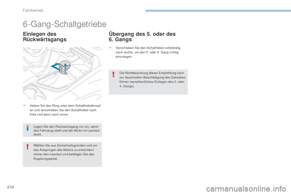 Peugeot 3008 Hybrid 4 2017  Betriebsanleitung (in German) 210
3008-2_de_Chap06_conduite_ed01-2016
6-Gang-Schaltgetriebe
Einlegen des  
RückwärtsgangsÜbergang des 5. oder des  
6. Gangs
F Verschieben Sie den Schalthebel vollständig 
nach rechts, um den 5.