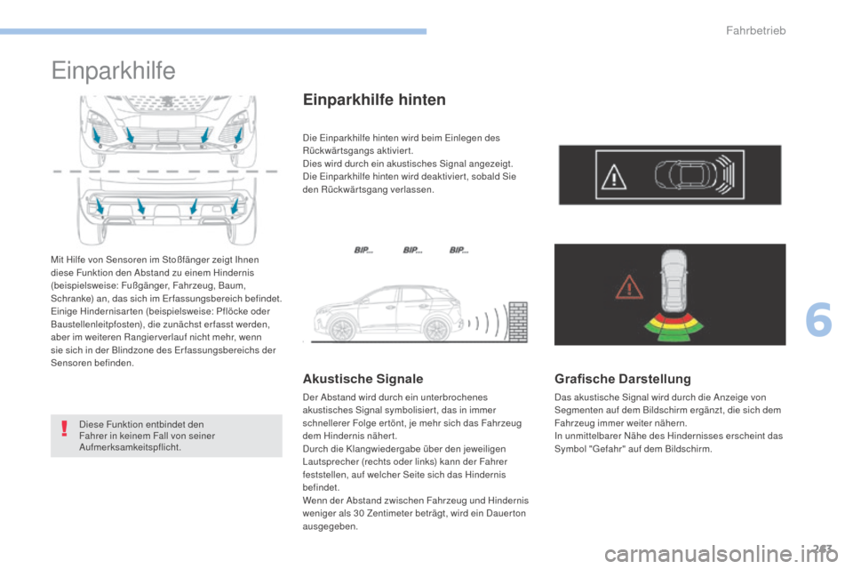 Peugeot 3008 Hybrid 4 2017 Betriebsanleitung (in German) 263
3008-2_de_Chap06_conduite_ed01-2016
Einparkhilfe
Mit Hilfe von Sensoren im Stoßfänger zeigt Ihnen
diese Funktion den Abstand zu einem Hindernis
(beispielsweise: Fußgänger, Fahrzeug, Baum,
S Peugeot 3008 Hybrid 4 2017 Betriebsanleitung (in German) 263
3008-2_de_Chap06_conduite_ed01-2016
Einparkhilfe
Mit Hilfe von Sensoren im Stoßfänger zeigt Ihnen
diese Funktion den Abstand zu einem Hindernis
(beispielsweise: Fußgänger, Fahrzeug, Baum,
S