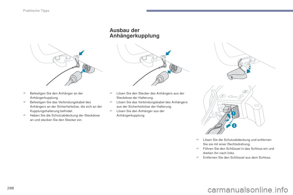 Peugeot 3008 Hybrid 4 2017  Betriebsanleitung (in German) 288
3008-2_de_Chap07_infos-pratiques_ed01-2016
Ausbau der 
Anhängerkupplung
F Befestigen Sie den Anhänger an der Anhängerkupplung.
F
 
B
 efestigen Sie das Verbindungskabel des 
Anhängers an der S