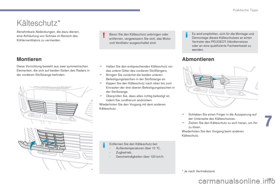 Peugeot 3008 Hybrid 4 2017 Betriebsanleitung (in German) 291
3008-2_de_Chap07_infos-pratiques_ed01-2016
Kälteschutz*
Abnehmbare Abdeckungen, die dazu dienen,
eine Anhäufung von Schnee im Bereich des
Kühlerventilators zu vermeiden.Bevor Sie den Kältesc Peugeot 3008 Hybrid 4 2017 Betriebsanleitung (in German) 291
3008-2_de_Chap07_infos-pratiques_ed01-2016
Kälteschutz*
Abnehmbare Abdeckungen, die dazu dienen,
eine Anhäufung von Schnee im Bereich des
Kühlerventilators zu vermeiden.Bevor Sie den Kältesc