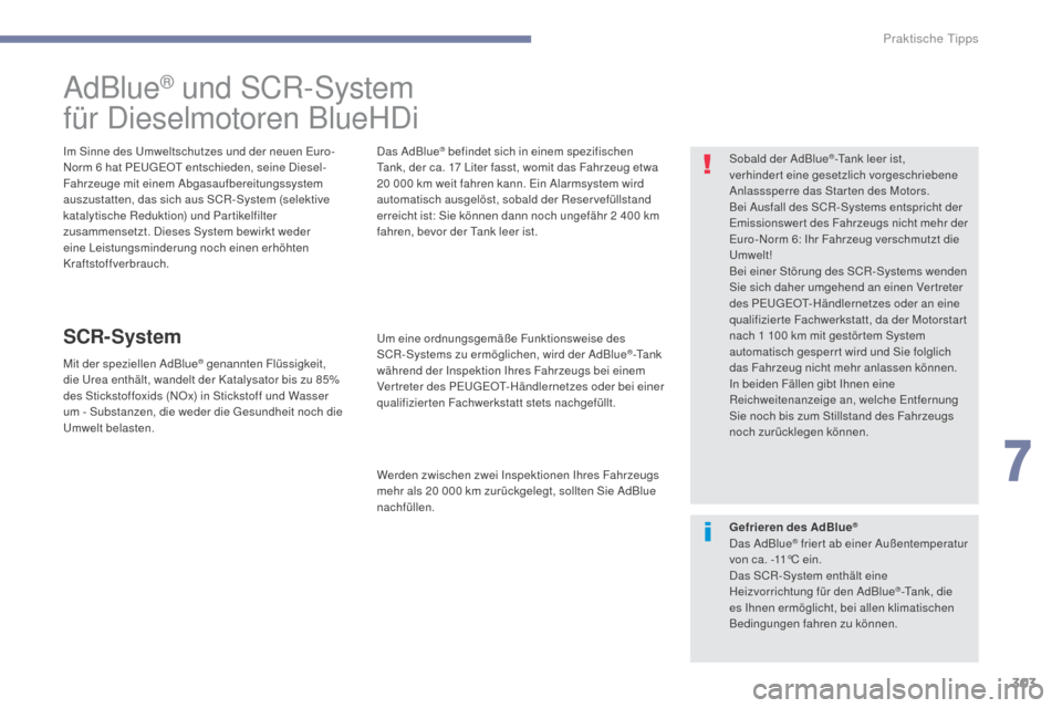 Peugeot 3008 Hybrid 4 2017 Betriebsanleitung (in German) 303
3008-2_de_Chap07_infos-pratiques_ed01-2016
AdBlue® und SCR-System
für Dieselmotoren BlueHDi
Im Sinne des Umweltschutzes und der neuen Euro-
Norm 6
hat PEUGEOT entschieden, seine Diesel-
Fahrze Peugeot 3008 Hybrid 4 2017 Betriebsanleitung (in German) 303
3008-2_de_Chap07_infos-pratiques_ed01-2016
AdBlue® und SCR-System
für Dieselmotoren BlueHDi
Im Sinne des Umweltschutzes und der neuen Euro-
Norm 6
hat PEUGEOT entschieden, seine Diesel-
Fahrze