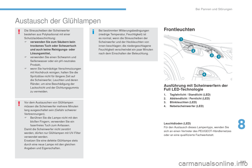 Peugeot 3008 Hybrid 4 2017 Betriebsanleitung (in German) 323
3008-2_de_Chap08_en cas-de-panne_ed01-2016
Austausch der Glühlampen
Die Streuscheiben der Scheinwerfer
bestehen aus Polykarbonat mit einer
Schutzlackbeschichtung:
F
v
er wenden Sie zum Säube Peugeot 3008 Hybrid 4 2017 Betriebsanleitung (in German) 323
3008-2_de_Chap08_en cas-de-panne_ed01-2016
Austausch der Glühlampen
Die Streuscheiben der Scheinwerfer
bestehen aus Polykarbonat mit einer
Schutzlackbeschichtung:
F
v
er wenden Sie zum Säube