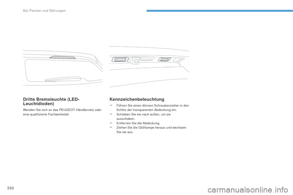 Peugeot 3008 Hybrid 4 2017  Betriebsanleitung (in German) 330
3008-2_de_Chap08_en cas-de-panne_ed01-2016
Dritte Bremsleuchte (LED-
Leuchtdioden)
Wenden Sie sich an das PEUGEOT-Händlernetz oder 
eine qualifizierte Fachwerkstatt.
Kennzeichenbeleuchtung
F Füh