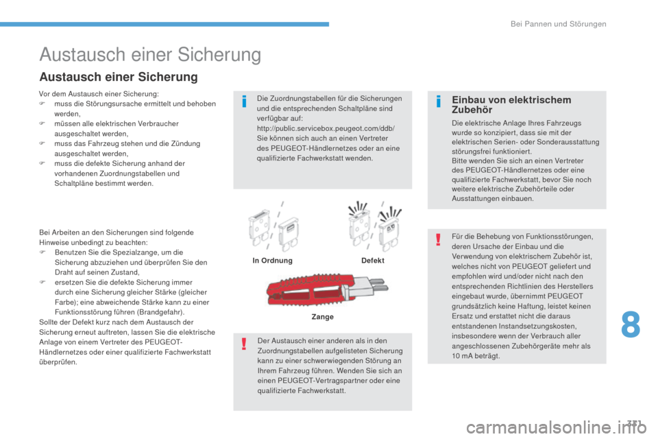Peugeot 3008 Hybrid 4 2017 Betriebsanleitung (in German) 331
3008-2_de_Chap08_en cas-de-panne_ed01-2016
Austausch einer Sicherung
Vor dem Austausch einer Sicherung:
F m uss die Störungsursache ermittelt und behoben
werden,
F
m
üssen alle elektrischen Peugeot 3008 Hybrid 4 2017 Betriebsanleitung (in German) 331
3008-2_de_Chap08_en cas-de-panne_ed01-2016
Austausch einer Sicherung
Vor dem Austausch einer Sicherung:
F m uss die Störungsursache ermittelt und behoben
werden,
F
m
üssen alle elektrischen
