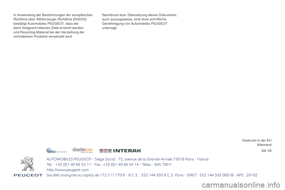 Peugeot 3008 Hybrid 4 2017  Betriebsanleitung (in German) 04-16
3008-2_de_Chap00_Couverture_ed01-2016
Nachdruck bzw. Übersetzung dieses Dokuments, 
auch auszugsweise, sind ohne schriftliche 
Genehmigung von Automobiles PEUGEOT 
untersagt.
In Anwendung der B