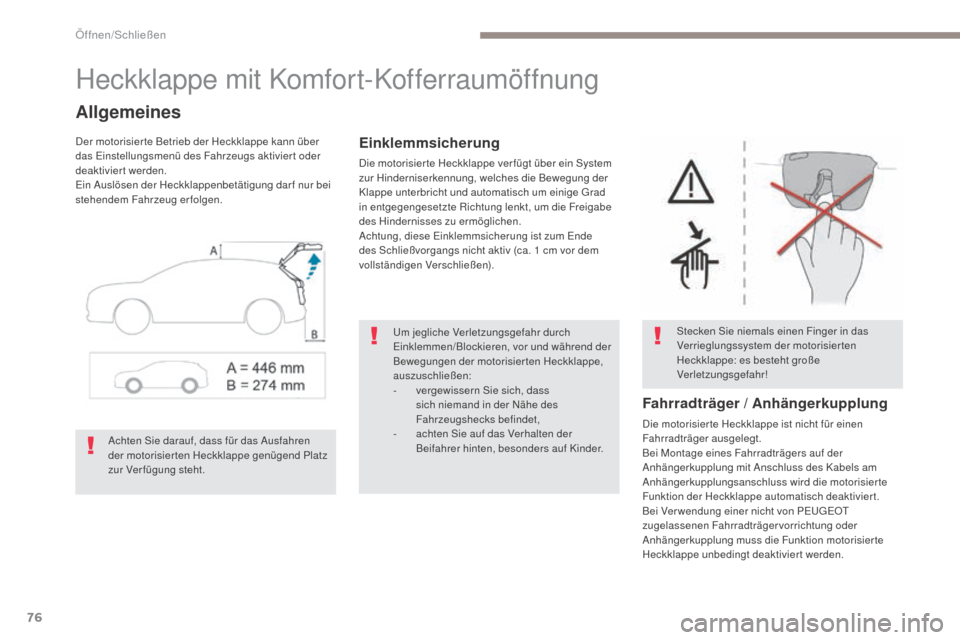 Peugeot 3008 Hybrid 4 2017  Betriebsanleitung (in German) 76
3008-2_de_Chap02_ouvertures_ed01-2016
Heckklappe mit Komfort-Kofferraumöffnung
Allgemeines
Der motorisier te Betrieb der Heckklappe kann über 
das Einstellungsmenü des Fahrzeugs aktiviert oder 
