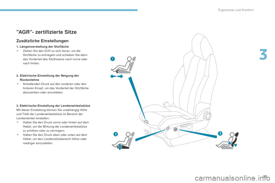 Peugeot 3008 Hybrid 4 2017  Betriebsanleitung (in German) 91
3008-2_de_Chap03_ergonomie-et-confort_ed01-2016
"AGR"- zertifizierte Sitze
Zusätzliche Einstellungen
1. Längenverstellung der Sitzfläche
F Z iehen Sie den Griff zu sich heran, um die 
Sitzfläch