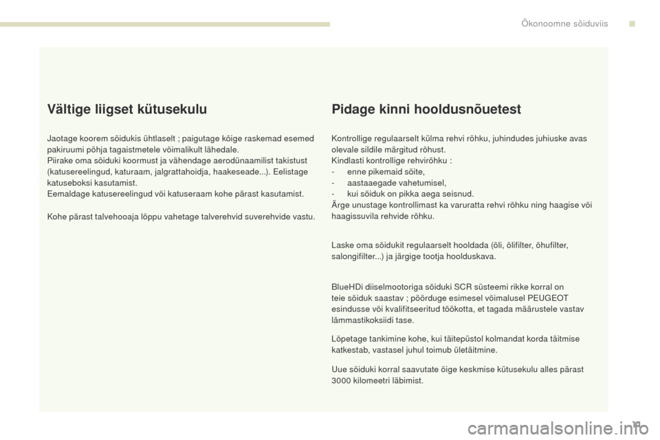 Peugeot 3008 Hybrid 4 2017 Omaniku käsiraamat (in Estonian) 3008-2_et_Chap00c_eco-conduite_ed01-2016
11
Vältige liigset kütusekulu
Jaotage koorem sõidukis ühtlaselt ; paigutage kõige raskemad esemed
pakiruumi põhja tagaistmetele võimalikult lähedale.
Peugeot 3008 Hybrid 4 2017 Omaniku käsiraamat (in Estonian) 3008-2_et_Chap00c_eco-conduite_ed01-2016
11
Vältige liigset kütusekulu
Jaotage koorem sõidukis ühtlaselt ; paigutage kõige raskemad esemed
pakiruumi põhja tagaistmetele võimalikult lähedale.