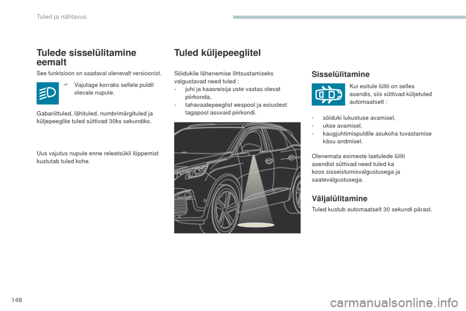 Peugeot 3008 Hybrid 4 2017  Omaniku käsiraamat (in Estonian) 148
3008-2_et_Chap04_eclairage-et-visibilite_ed01-2016
Tuled küljepeeglitel
Sisselülitamine
Olenemata esimeste laetulede lüliti 
asendist süttivad need tuled ka 
koos sisseistumisvalgustusega ja 
