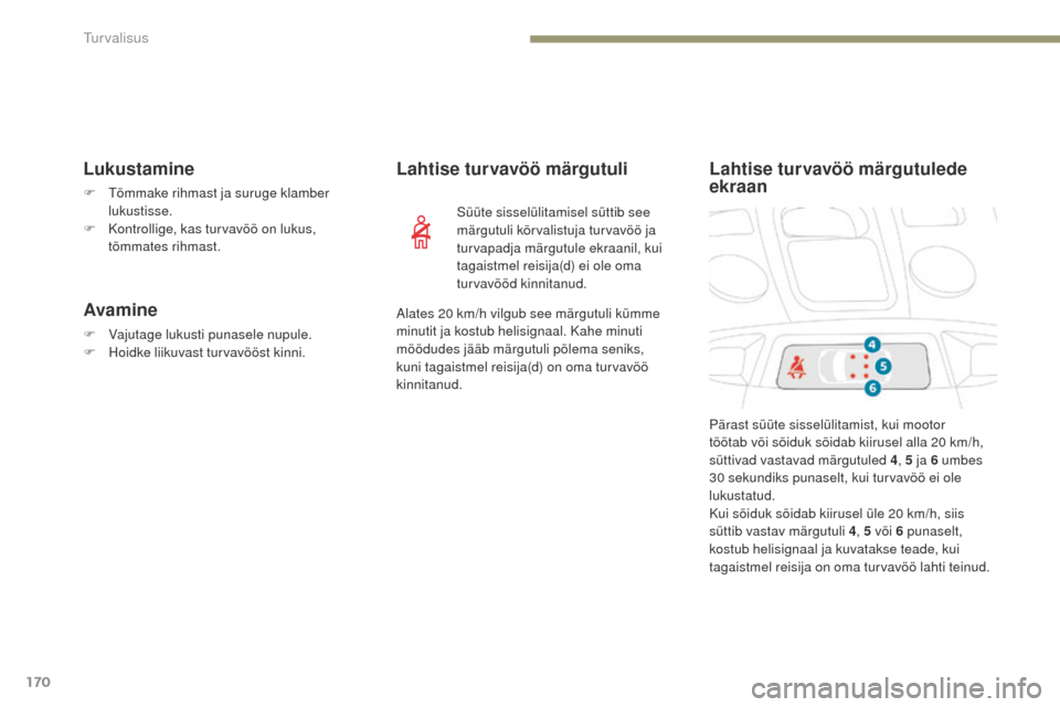 Peugeot 3008 Hybrid 4 2017 Omaniku käsiraamat (in Estonian) 170
3008-2_et_Chap05_securite_ed01-2016
Lukustamine
F Tõmmake rihmast ja suruge klamber lukustisse.
F
K
ontrollige, kas turvavöö on lukus,
tõmmates rihmast.
Avamine
F Vajutage lukusti punasele Peugeot 3008 Hybrid 4 2017 Omaniku käsiraamat (in Estonian) 170
3008-2_et_Chap05_securite_ed01-2016
Lukustamine
F Tõmmake rihmast ja suruge klamber lukustisse.
F
K
ontrollige, kas turvavöö on lukus,
tõmmates rihmast.
Avamine
F Vajutage lukusti punasele