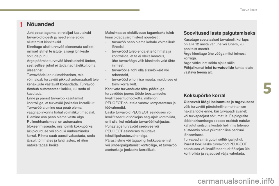 Peugeot 3008 Hybrid 4 2017 Omaniku käsiraamat (in Estonian) 171
3008-2_et_Chap05_securite_ed01-2016
Juht peab tagama, et reisijad kasutaksid
turvavöid õigesti ja need enne sõidu
alustamist kinnitaksid.
Kinnitage alati turvavöö olenemata sellest,
millis Peugeot 3008 Hybrid 4 2017 Omaniku käsiraamat (in Estonian) 171
3008-2_et_Chap05_securite_ed01-2016
Juht peab tagama, et reisijad kasutaksid
turvavöid õigesti ja need enne sõidu
alustamist kinnitaksid.
Kinnitage alati turvavöö olenemata sellest,
millis