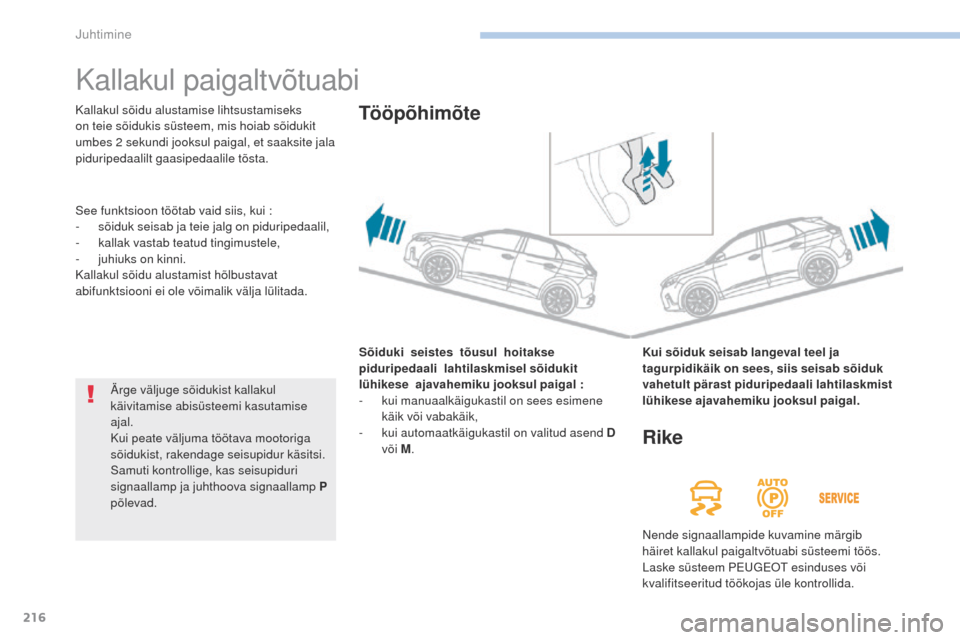 Peugeot 3008 Hybrid 4 2017 Omaniku käsiraamat (in Estonian) 216
3008-2_et_Chap06_conduite_ed01-2016
Kallakul paigaltvõtuabi
Sõiduki seistes tõusul hoitakse
piduripedaali lahtilaskmisel sõidukit
lühikese
ajavahemiku jooksul paigal :
Peugeot 3008 Hybrid 4 2017 Omaniku käsiraamat (in Estonian) 216
3008-2_et_Chap06_conduite_ed01-2016
Kallakul paigaltvõtuabi
Sõiduki seistes tõusul hoitakse
piduripedaali lahtilaskmisel sõidukit
lühikese
ajavahemiku jooksul paigal :