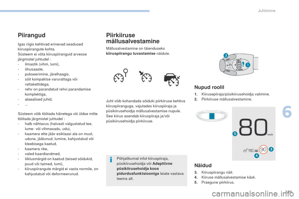 Peugeot 3008 Hybrid 4 2017 Omaniku käsiraamat (in Estonian) 229
3008-2_et_Chap06_conduite_ed01-2016
Piirkiiruse
mällusalvestamine
Mällusalvestamine on täienduseks
kiiruspiirangu tuvastamise näidule.
Juht võib kohandada sõiduki piirkiiruse kehtiva
kiir Peugeot 3008 Hybrid 4 2017 Omaniku käsiraamat (in Estonian) 229
3008-2_et_Chap06_conduite_ed01-2016
Piirkiiruse
mällusalvestamine
Mällusalvestamine on täienduseks
kiiruspiirangu tuvastamise näidule.
Juht võib kohandada sõiduki piirkiiruse kehtiva
kiir