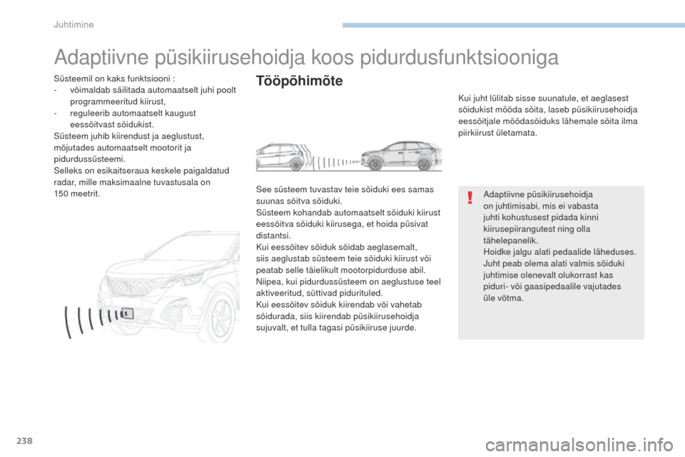 Peugeot 3008 Hybrid 4 2017 Omaniku käsiraamat (in Estonian) 238
3008-2_et_Chap06_conduite_ed01-2016
Adaptiivne püsikiirusehoidja koos pidurdusfunktsiooniga
Adaptiivne püsikiirusehoidja
on juhtimisabi, mis ei vabasta
juhti kohustusest pidada kinni
kiirusep Peugeot 3008 Hybrid 4 2017 Omaniku käsiraamat (in Estonian) 238
3008-2_et_Chap06_conduite_ed01-2016
Adaptiivne püsikiirusehoidja koos pidurdusfunktsiooniga
Adaptiivne püsikiirusehoidja
on juhtimisabi, mis ei vabasta
juhti kohustusest pidada kinni
kiirusep