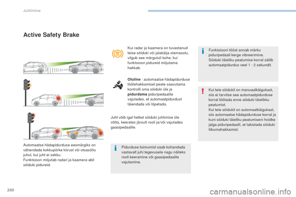 Peugeot 3008 Hybrid 4 2017 Omaniku käsiraamat (in Estonian) 250
3008-2_et_Chap06_conduite_ed01-2016
Active Safety Brake
Automaatse hädapidurduse eesmärgiks on
vähendada kokkupõrke kiirust või otsasõitu
juhul, kui juht ei sekku.
Funktsioon mõjutab rada Peugeot 3008 Hybrid 4 2017 Omaniku käsiraamat (in Estonian) 250
3008-2_et_Chap06_conduite_ed01-2016
Active Safety Brake
Automaatse hädapidurduse eesmärgiks on
vähendada kokkupõrke kiirust või otsasõitu
juhul, kui juht ei sekku.
Funktsioon mõjutab rada