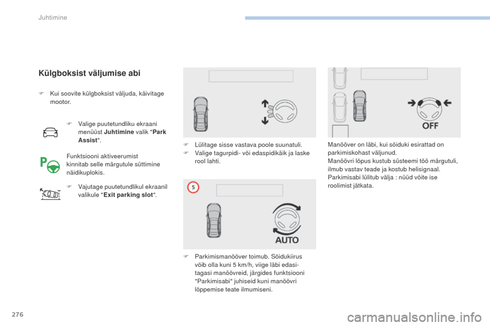 Peugeot 3008 Hybrid 4 2017  Omaniku käsiraamat (in Estonian) 276
3008-2_et_Chap06_conduite_ed01-2016
Külgboksist väljumise abi
F Valige puutetundliku ekraani menüüst Juhtimine  valik "Park 
Assist ".
F
 
V
 ajutage puutetundlikul ekraanil 
valikule " Exit p