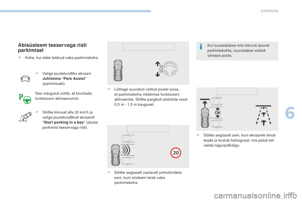 Peugeot 3008 Hybrid 4 2017  Omaniku käsiraamat (in Estonian) 277
3008-2_et_Chap06_conduite_ed01-2016
F Valige puutetundliku ekraani Juhtimine  "Park Assist " 
(parkimisabi).
Abisüsteem teeservaga risti 
parkimisel
See märgutuli süttib, et kinnitada 
funktsio