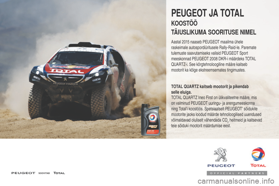 Peugeot 3008 Hybrid 4 2017  Omaniku käsiraamat (in Estonian) 3008-2_et_Chap07_infos-pratiques_ed01-2016
S O OV I TA B
PEUGEOT JA TOTAL
KOOSTÖÖ
TÄIUSLIKUMA SOORITUSE NIMEL
Aastal 2015 naaseb Peugeot maailma ühele 
raskeimale autospordiüritusele Rally-Raid-l