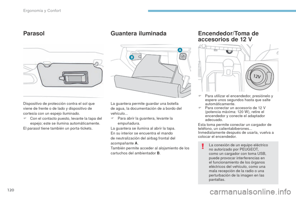 Peugeot 3008 Hybrid 4 2017 Manual del propietario (in Spanish) 120
3008-2_es_Chap03_ergonomie-et-confort_ed01-2016
Encendedor/Toma de
accesorios de 12 V
F Para utilizar el encendedor, presiónelo y
espere unos segundos hasta que salte
automáticamente.
F
P
Peugeot 3008 Hybrid 4 2017 Manual del propietario (in Spanish) 120
3008-2_es_Chap03_ergonomie-et-confort_ed01-2016
Encendedor/Toma de
accesorios de 12 V
F Para utilizar el encendedor, presiónelo y
espere unos segundos hasta que salte
automáticamente.
F
P
