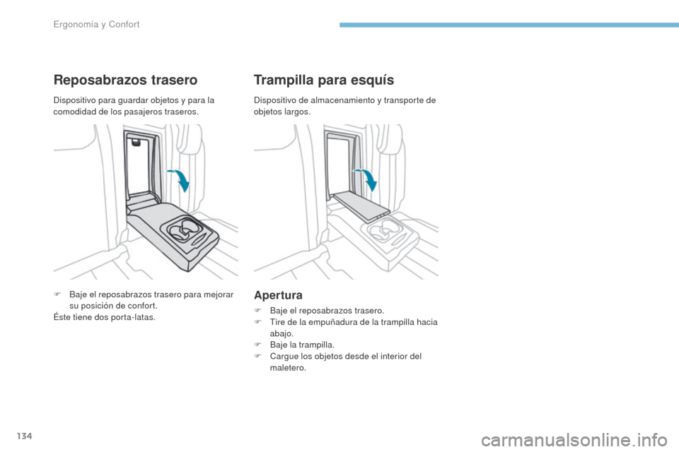Peugeot 3008 Hybrid 4 2017  Manual del propietario (in Spanish) 134
3008-2_es_Chap03_ergonomie-et-confort_ed01-2016
Reposabrazos trasero
F Baje el reposabrazos trasero para mejorar su posición de confort.
Éste tiene dos porta-latas.
Trampilla para esquís
Apertu