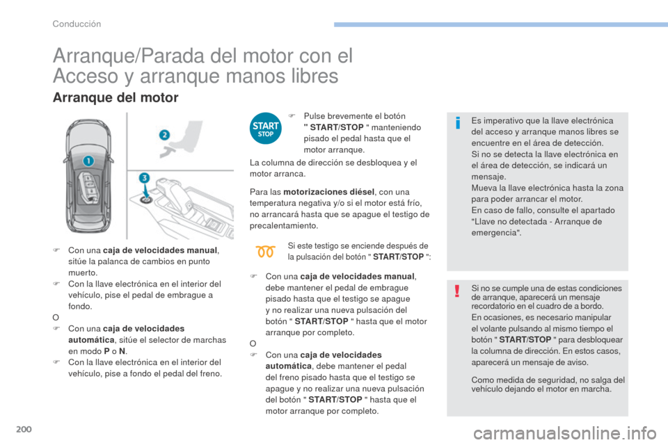 Peugeot 3008 Hybrid 4 2017 Manual del propietario (in Spanish) 200
3008-2_es_Chap06_conduite_ed01-2016
Arranque/Parada del motor con el
Acceso y arranque manos libres
Arranque del motor
F Pulse brevemente el botón " START/STOP " manteniendo
pisado el pedal Peugeot 3008 Hybrid 4 2017 Manual del propietario (in Spanish) 200
3008-2_es_Chap06_conduite_ed01-2016
Arranque/Parada del motor con el
Acceso y arranque manos libres
Arranque del motor
F Pulse brevemente el botón " START/STOP " manteniendo
pisado el pedal